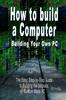 Книга How To Build A Computer Building Your Own Pc The Easy Step By Step Guide To B by B. N. Bennoach - Paperback