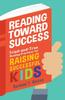 The Reading Toward Success : Tried-and-True Reading Practices for Raising Successful Kids Book