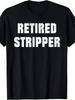 Funny Male Stripper And Funny Retired Male Stripper T-shirt. 100% Cotton. 7