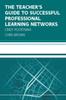 The The Teacher's Guide To Successful Professional Learning Networks: Overcoming Challenges and Improving Student Outcomes Book