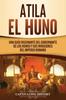 Книга Atila El Huno : Una Guia Fascinante Del Gobernante De Los Hunos Y Sus Invasiones Del Imperio Romano