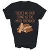 Theres No Such Thing As Too Much Firewood Unisex Shirt Gift T-Shirt