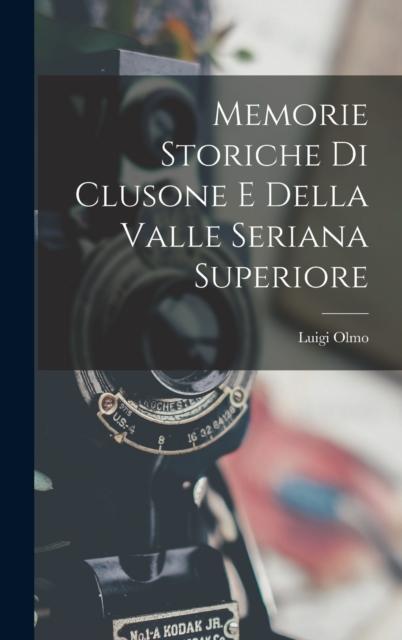 The Memorie Storiche Di Clusone E Della Valle Seriana Superiore Book