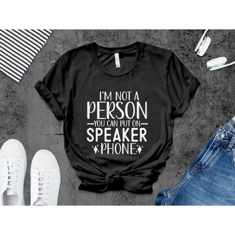 Funny Quote T Shirt Im Not A Person For Speaker Phone Casual Stateunisext Humorous Top Idea