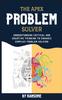 Книга The Apex Problem Solver : Understanding Critical and Creative Thinking To Enhance Complex Problem Solving