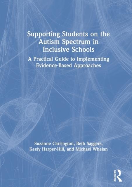 The Supporting Students On the Autism Spectrum In Inclusive Schools : A Practical Guide To Implementing Evidence-Based Approaches Book