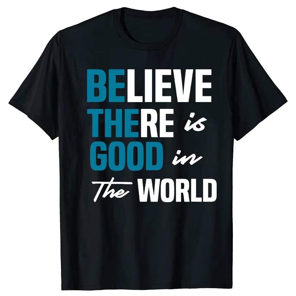 Funny Be The Good Believe Humanity Kindness in The World Tshirts Men Casual Tshirt 100 Cotton Loose Oversized T Shirt Summer