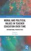 Книга Moral and Political Values In Teacher Education Over Time : International Perspectives