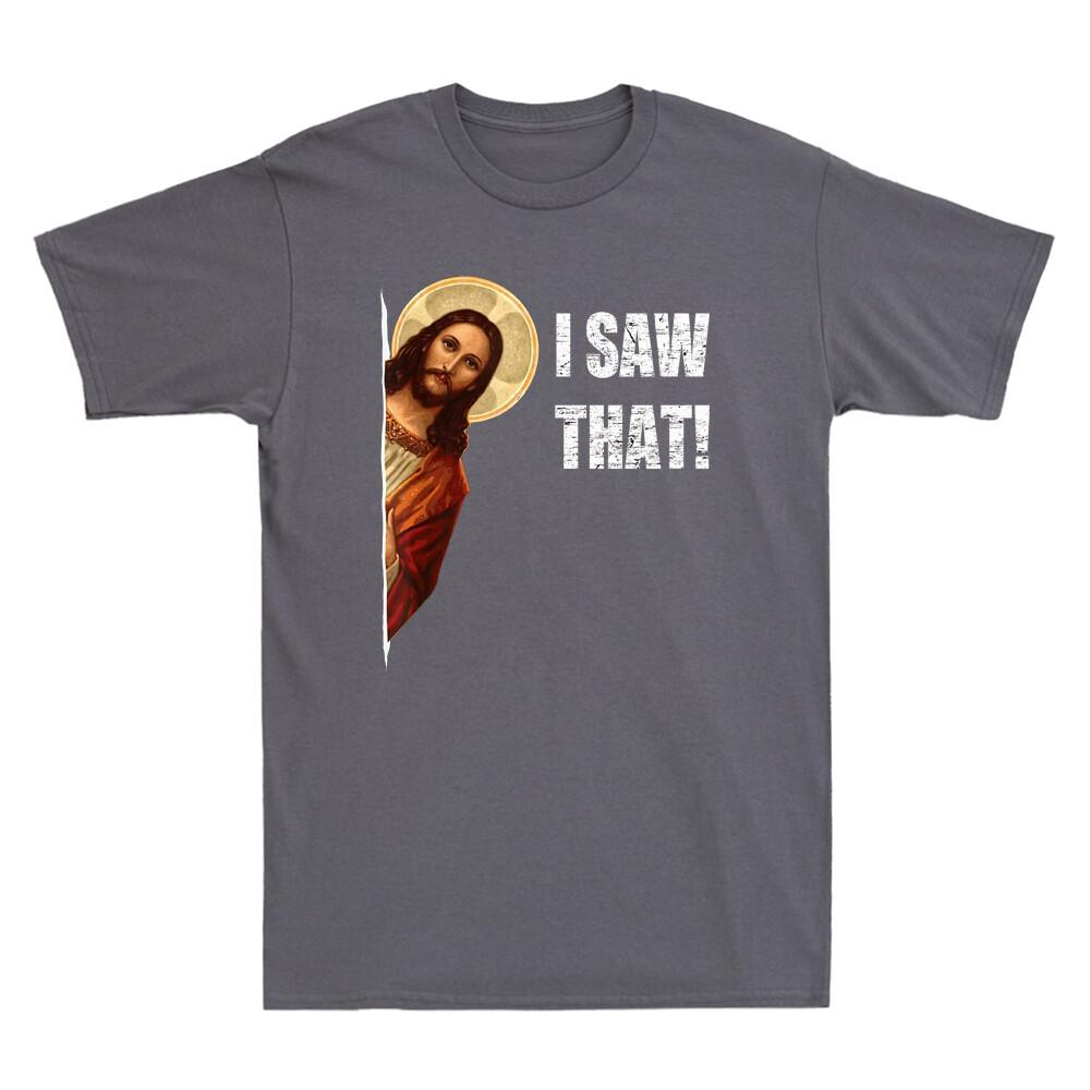I Saw That Funny Quote Jesus Meme Christian Gift Novelty Unisexs Cotton Tshirt