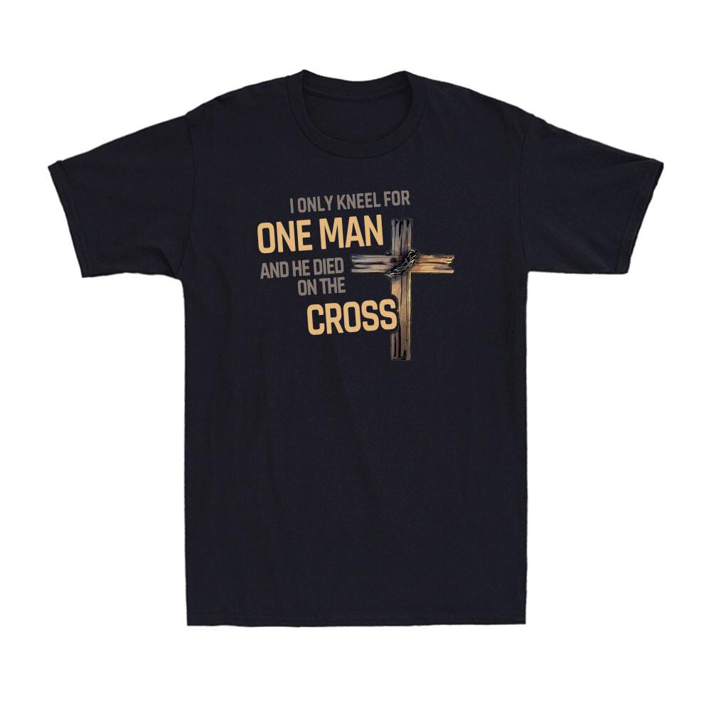 I Only Kneel For One Man And He Died On The Cross Christian Faith Men's T-Shirt
