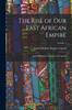 Книга The Rise of Our East African Empire; Early Efforts In Nyasaland and Uganda; Volume 1