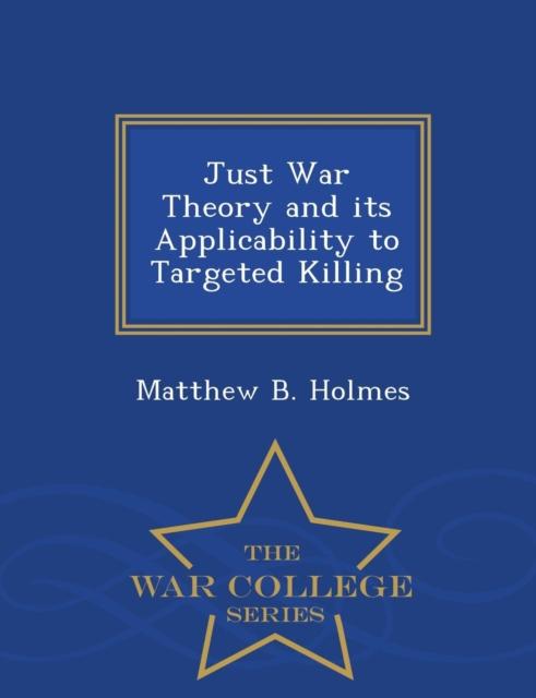 The Just War Theory and Its Applicability To Targeted Killing - War College Series Book