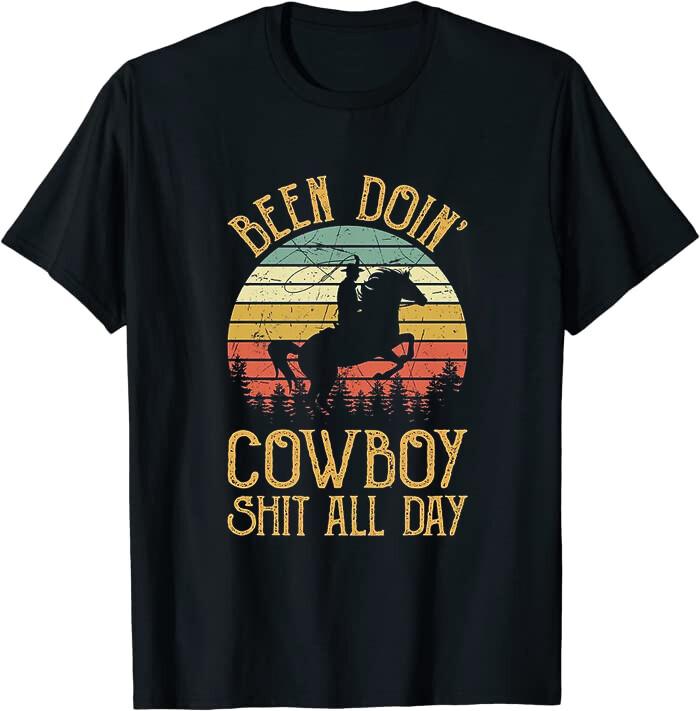 Vintage Retro Been Doin' Cowboy Sh*t All Day Cotton Tee T-Shirt Size M to 3XL