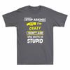 Asking Crazy Youre Cotton Unisexs TShirt Stop Dont Why Im Ask So Why I Stupid