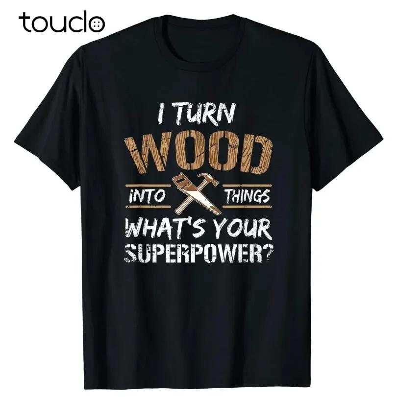 I Turn Wood Into Things Woodworking Carpenter Graphic Tee Short Sleeve Cotton TShirt for Unisex