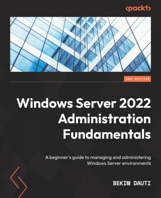 Книга Windows Server 2022 Administration Fundamentals : A Beginner's Guide To Managing and Administering Windows Server Environments