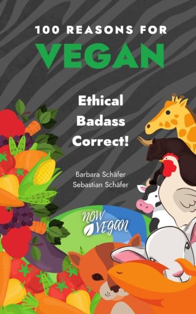 The 100 Reasons for Vegan : Ethical Badass Correct! : 1 Book