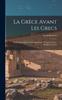 Книга La Grece Avant Les Grecs : Etude Linguistique & Ethnographique: Pelasges, Leleges, Semites & Ioniens