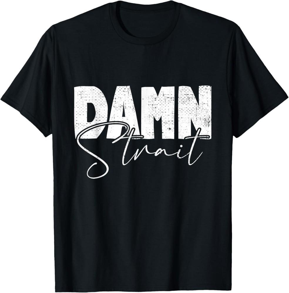 Damn Strait Southern Country Western Cowboy Cowgirl T-Shirt Unisex T-Shirt