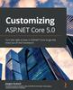 The Customizing ASP.NET Core 5.0 : Turn the Right Screws In ASP.NET Core To Get the Most Out of the Framework Book