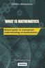 Книга What Is Mathematics : School Guide To Conceptual Understanding of Mathematics