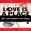 Love Is A Place But You Cannot Live There by Jade Wallace... 9781771837743