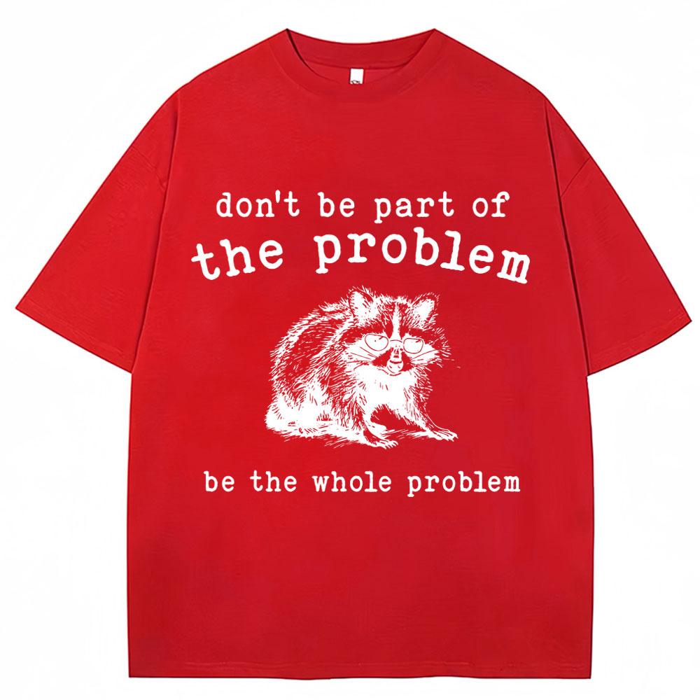 Dont Be Part of The Problem Humor T Shirts Unisex Women Funny Animal Racoon T Shirt Unisex Women Cozy Cotton Retro Oversized TShirt