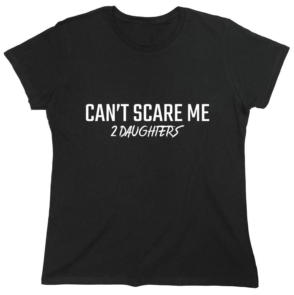 Can't Scare Me 2 Daughters Sarcastic Novelty Graphics Funny Womens T-Shirt