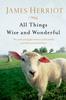 The All Things Wise and Wonderful : The Warm and Joyful Memoirs of the World's Most Beloved Animal Doctor Book