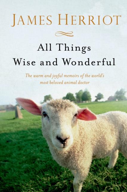 The All Things Wise and Wonderful : The Warm and Joyful Memoirs of the World's Most Beloved Animal Doctor Book