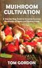 Книга Mushroom Cultivation A Step By Step Guide To Growing Gourmet Mushrooms At Home by Tom Gordon - Paperback