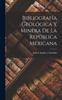 Книга Bibliografia Geologica Y Minera De La Republica Mexicana