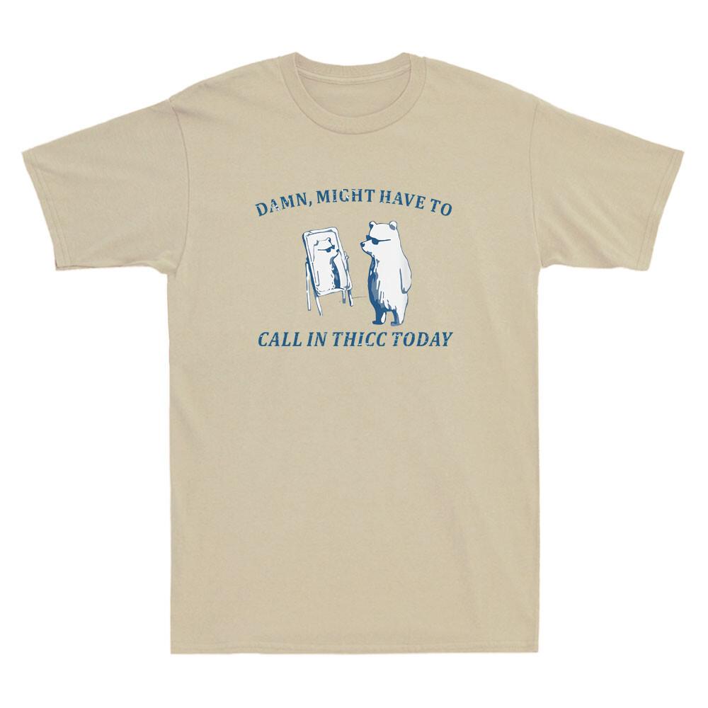 Damn Might Have To Call In Thicc Today Funny Bear Meme Vintage Unisex Tshirt