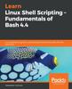 Книга Learn Linux Shell Scripting ??? Fundamentals of Bash 4.4 : A Comprehensive Guide To Automating Administrative Tasks with the Bash Shell