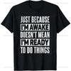 Забавный подарок на день рождения Футболка Just Because I'm Awake для подростков Мужская одежда Индивидуальный принт в уличном стиле Графические футболки для мужчин