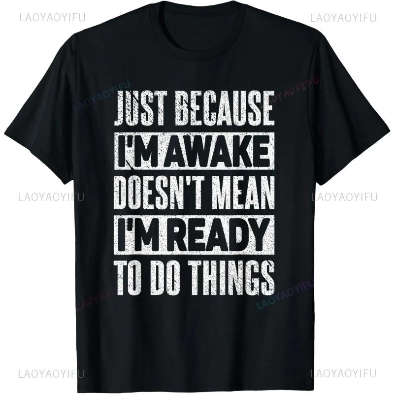 Забавный подарок на день рождения Футболка Just Because I'm Awake для подростков Мужская одежда Индивидуальный принт в уличном стиле Графические футболки для мужчин