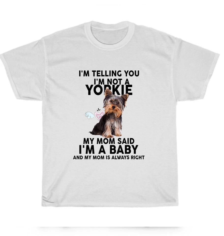 Dog Puppy Lover I'm Telling You I'm not a Yorkie My Mom Said I'm a Baby T-Shirt