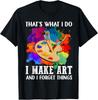 That's What I Do I Make Art And I Forget Things Art Painting  Unisex T-Shirt