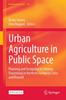 The Urban Agriculture In Public Space : Planning and Designing for Human Flourishing In Northern European Cities and Beyond : 132 Book