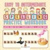 Книга Easy To Intermediate Spelling Practice Workbook - Writing Books for Kids Children's Reading & Writing Books