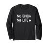No Shiba No Life Shiba Inu Lover Shiba Inu Dog Lover Shiba Inu Owner Shiba Inu Owner Dog Owner Shiba Inu Long Sleeve T-Shirt