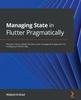 Книга Managing State In Flutter Pragmatically : Discover How To Adopt the Best State Management Approach for Scaling Your Flutter App