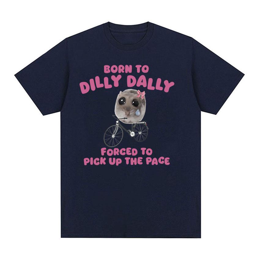 Born To Dilly Dally Sad Hamster Забавные мем-футболки для мужчин и женщин, модная футболка с круглым вырезом и коротким рукавом, повседневная хлопковая футболка большого размера