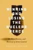 Книга Winning and Losing the Nuclear Peace : The Rise, Demise, and Revival of Arms Control