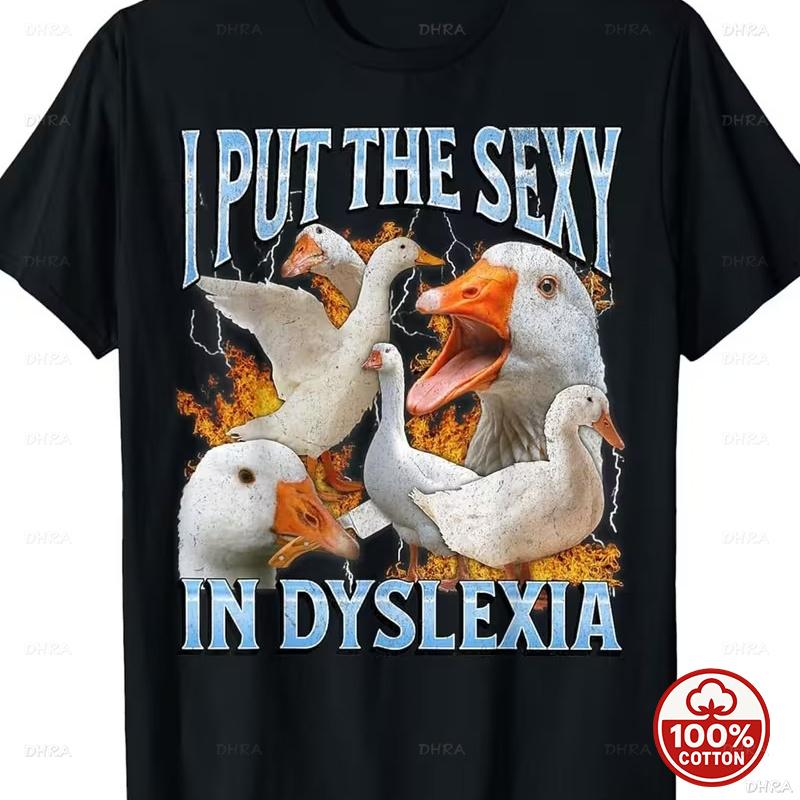 I Put The Sexy In Dyslexia Funny Goose Meme Graphic Print Loose T Shirt Unisex Cotton Casual Streetwear Trendy Humor Fashion Tee