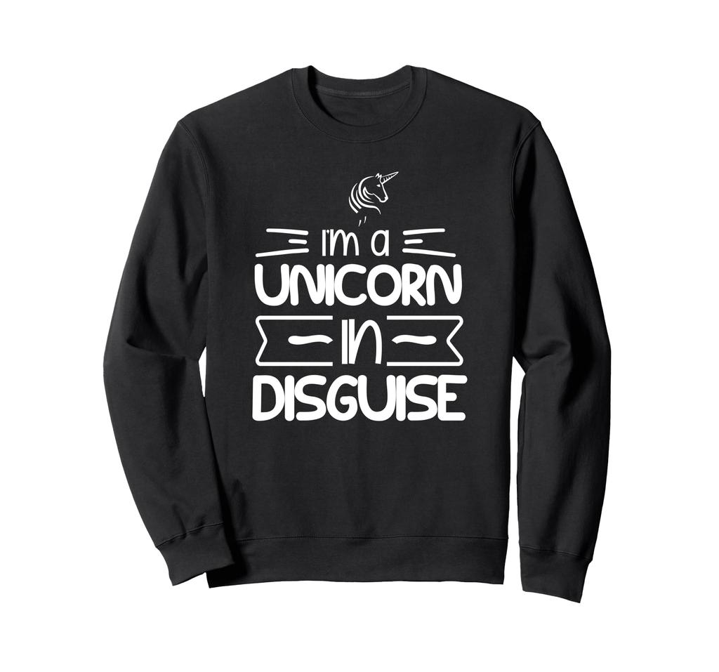 I'm A Unicorn In Disguise - Funny Unicorn Lover Sweatshirt
