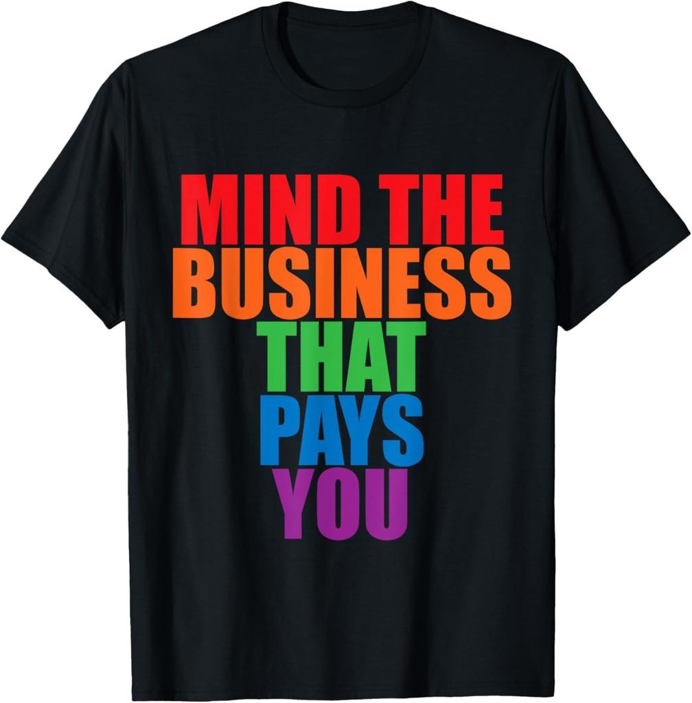 Mind The Business That Pays You ----- T-Shirt