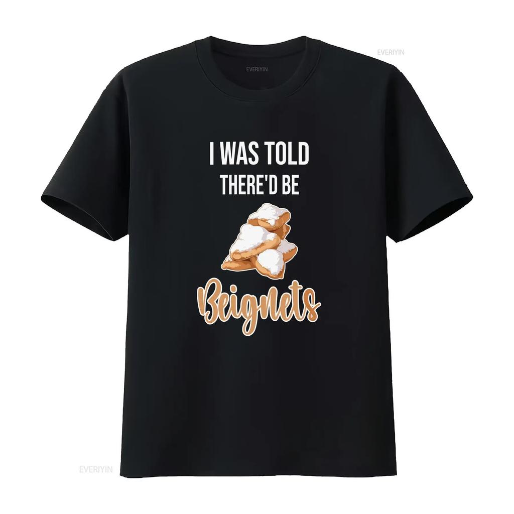 BeigneT T Shirt I Was Told Thered be Beignets Funny Lover Saying vintage Washed Stylish Casual homme Versatile Slightly