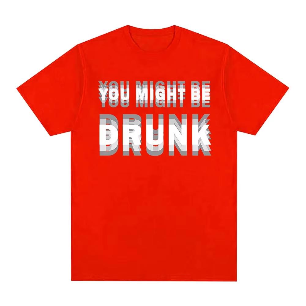 You Might Be Drunk Funny Saying Drinking Cotton Tshirt Unisex Summer Short Sleeve Fashion Oversized Unisex Streetwear Trendy