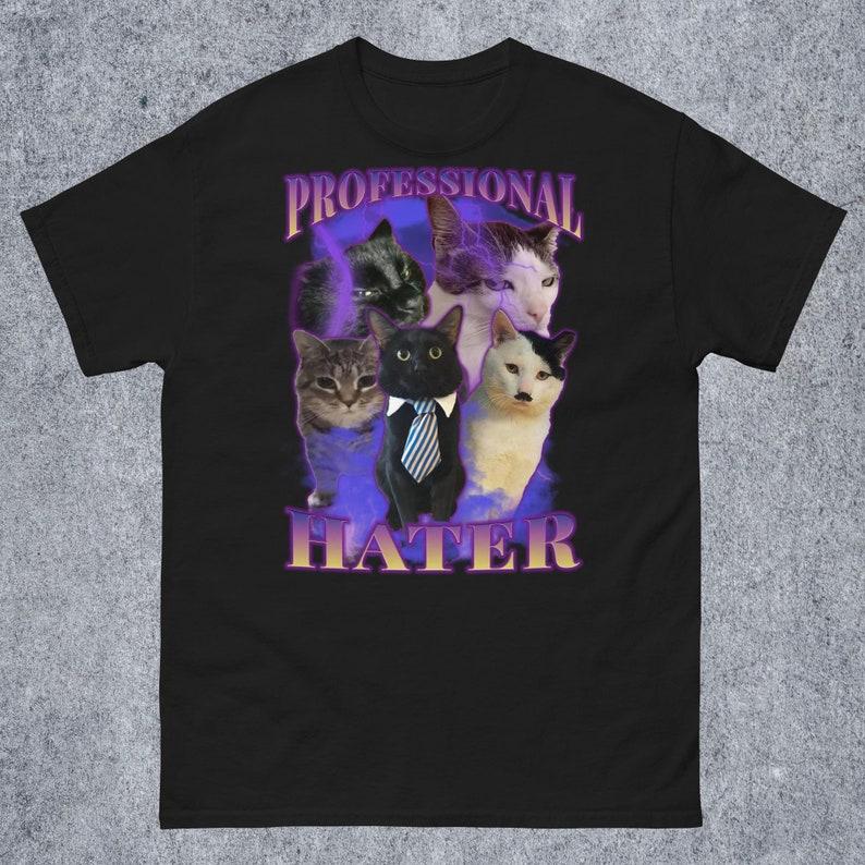 Professional Hater Funny Cat Meme Tee Shirt Gift For Unisex And Unisex Ugly Cats Shirt Stupid Gifts Edgy Shirts